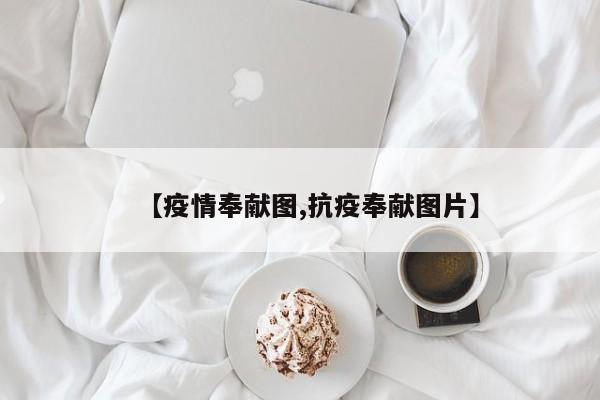 【疫情奉献图,抗疫奉献图片】
