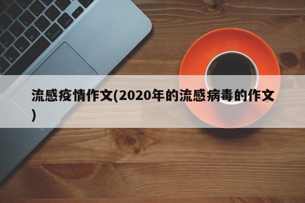 流感疫情作文(2020年的流感病毒的作文)