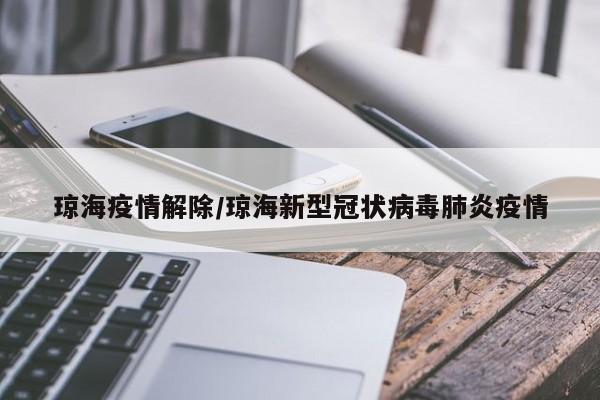 琼海疫情解除/琼海新型冠状病毒肺炎疫情