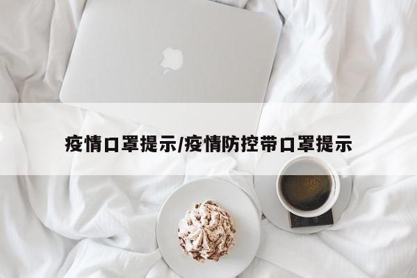 疫情口罩提示/疫情防控带口罩提示
