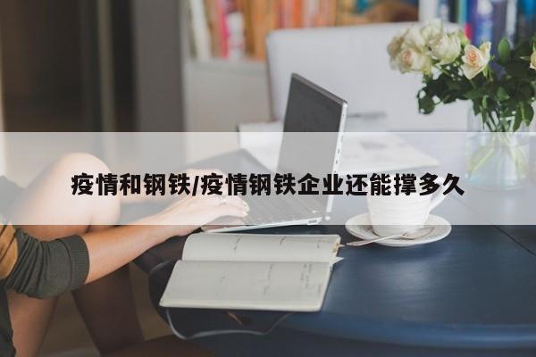 疫情和钢铁/疫情钢铁企业还能撑多久