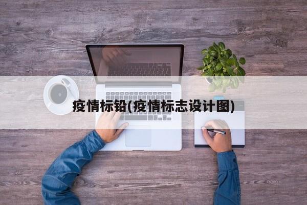 疫情标铅(疫情标志设计图)