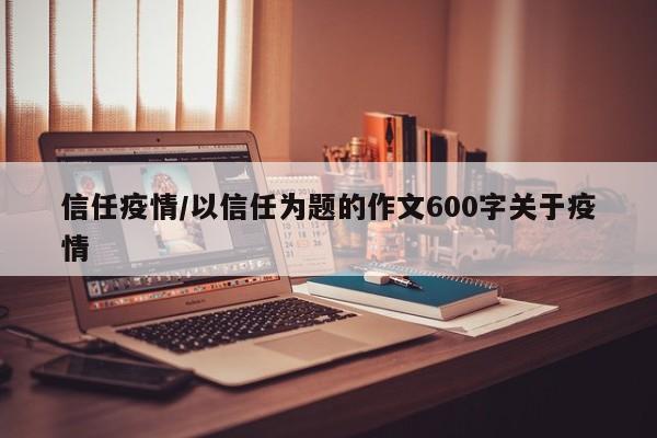 信任疫情/以信任为题的作文600字关于疫情