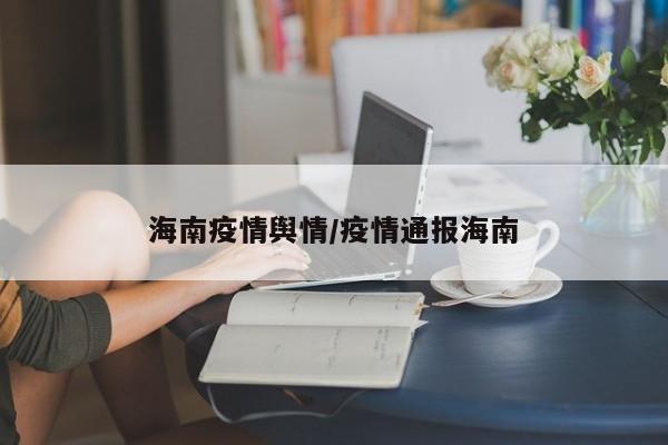 海南疫情舆情/疫情通报海南