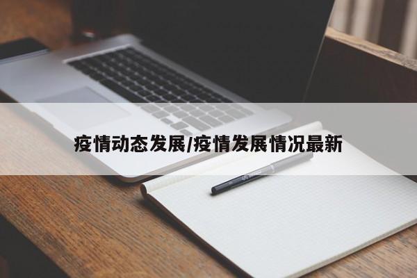 疫情动态发展/疫情发展情况最新