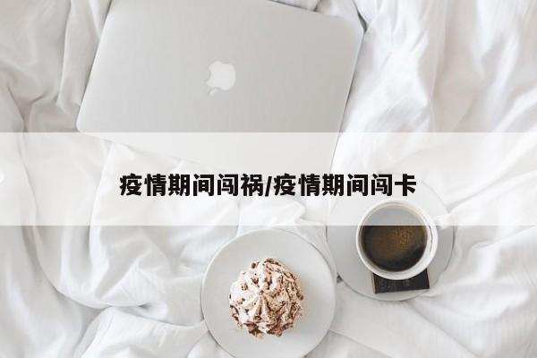 疫情期间闯祸/疫情期间闯卡